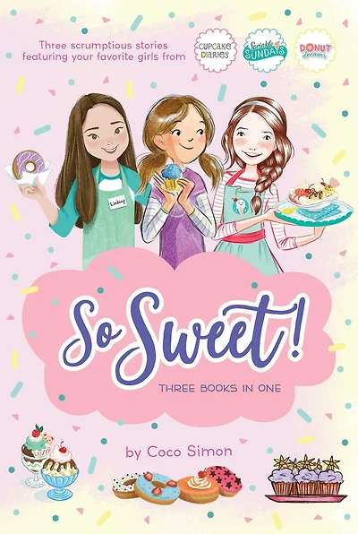 So Sweet! Three Books in One: Katie and the Cupcake Cure; Sunday Sundaes; Hole in the Middle