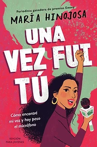 Una vez fui tú -- Edición para jóvenes (Once I Was You Adapted for Young Readers): Cómo encontré mi voz y hoy paso el micrófono