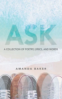 Ask: A Collection of Poetry, Lyrics, and Words