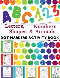 Dot Markers Activity Book: Great for Learning Letters, Numbers, Shapes and Animal Perfect Gift for any Age, Baby, Toddler, Preschool