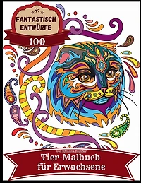 Fantastisch Entwürfe 100 Tier-Malbuch für Erwachsene: Anti-Stress-Malbuch Erwachsene mit fantastischen und entspannenden schönen Tiermotiven Männer Frauen Malvorl