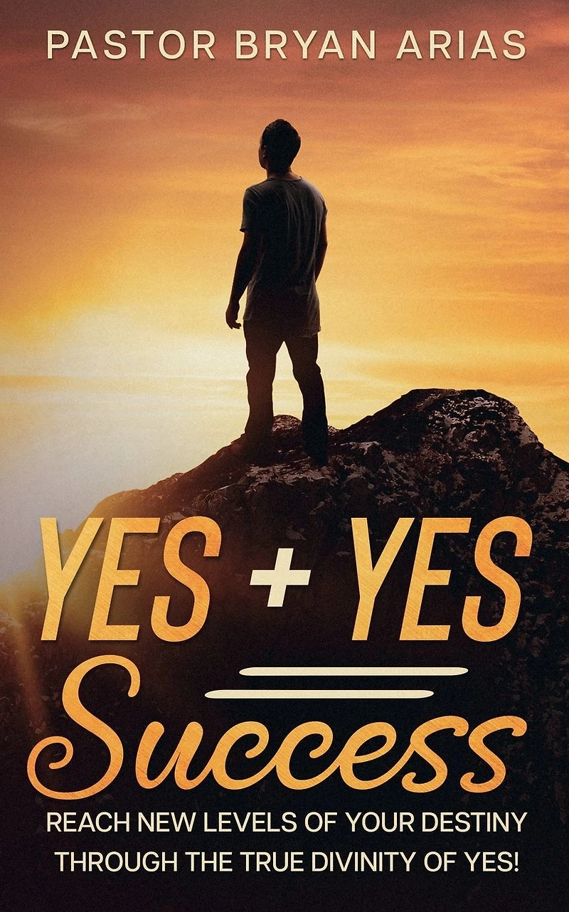 Yes Success: Reach New Levels of Your Destiny Through The True Divinity Yes!