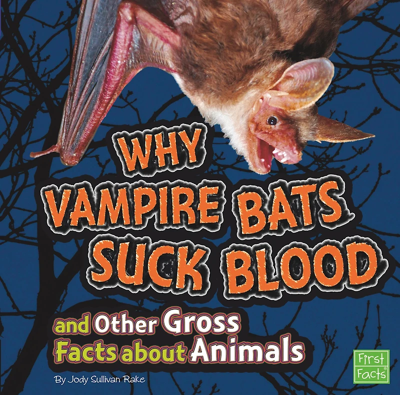 Why Vampire Bats Suck Blood and Other Gross Facts about Animals