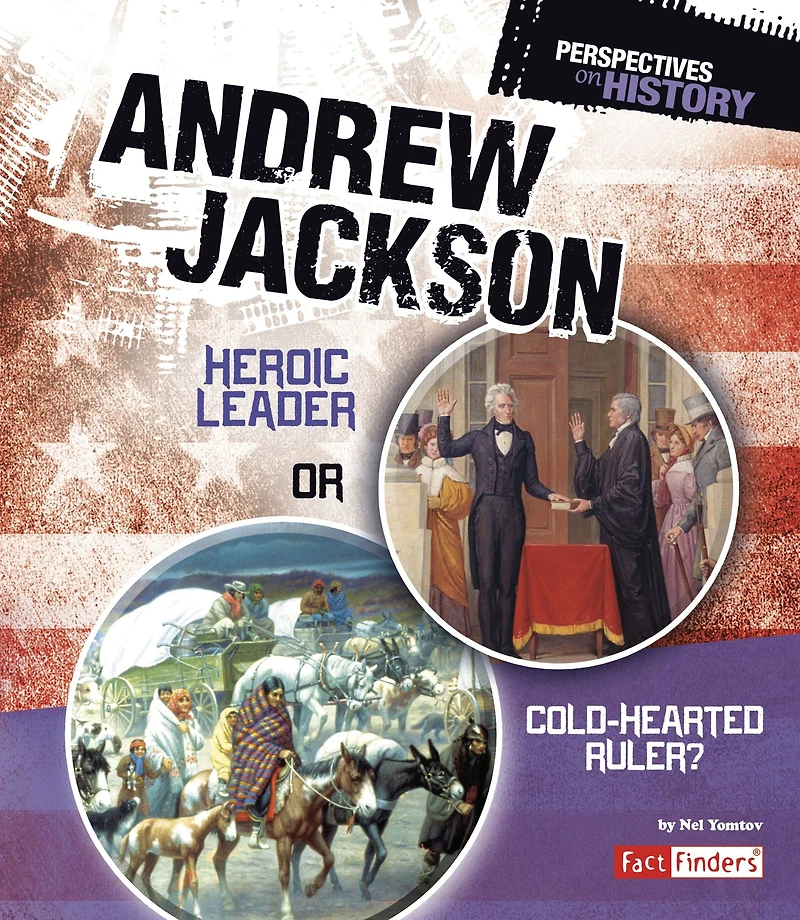 Andrew Jackson: Heroic Leader or Cold-hearted Ruler?