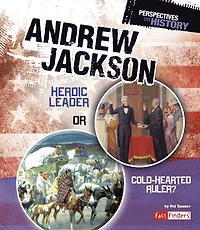 Andrew Jackson: Heroic Leader or Cold-hearted Ruler?