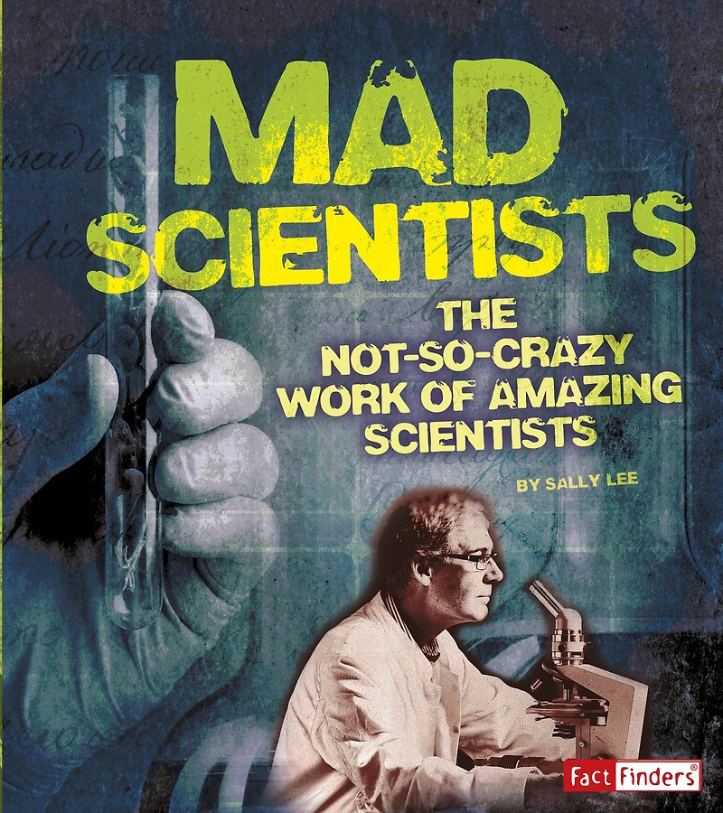 Mad Scientists: The Not-So-Crazy Work of Amazing Scientists
