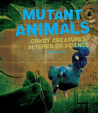 Mutant Animals: Crazy Creatures Altered by Science