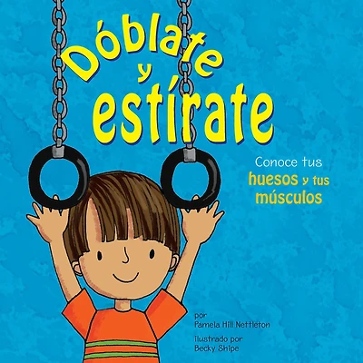 Dóblate y estírate: Conoce tus huesos y tus músculos (Bend and Stretch: Learning About Your Bones and Muscles)