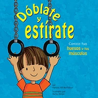 Dóblate y estírate: Conoce tus huesos y tus músculos (Bend and Stretch: Learning About Your Bones and Muscles)