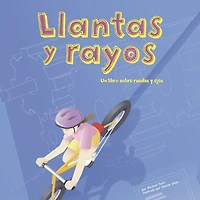 Llantas y rayos: Un libro sobre ruedas ejes