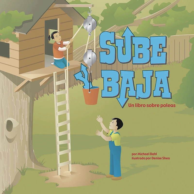 Sube y baja: Un libro sobre poleas (Pull, Lift, and Lower: A Book About Pulleys)