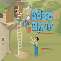 Sube y baja: Un libro sobre poleas (Pull, Lift, and Lower: A Book About Pulleys)