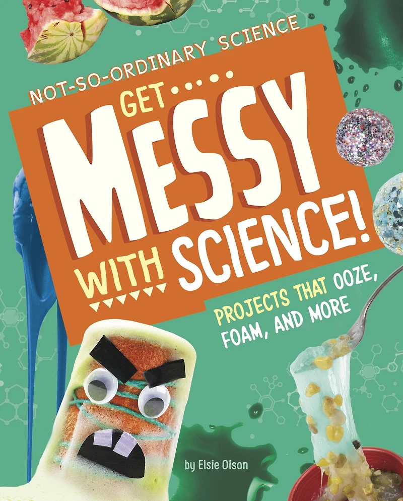 Get Messy with Science!: Projects that Ooze, Foam, and More