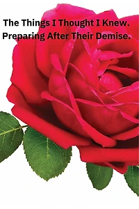 The Things I Thought Knew. Preparing After Their Demise.