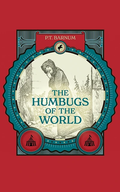The Humbugs of the World: An Account of Humbugs, Delusions, Impositions, Quackeries, Deceits, and Deceivers Generally, in All Ages