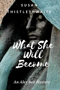 What She Will Become: An Alex Bell Mystery