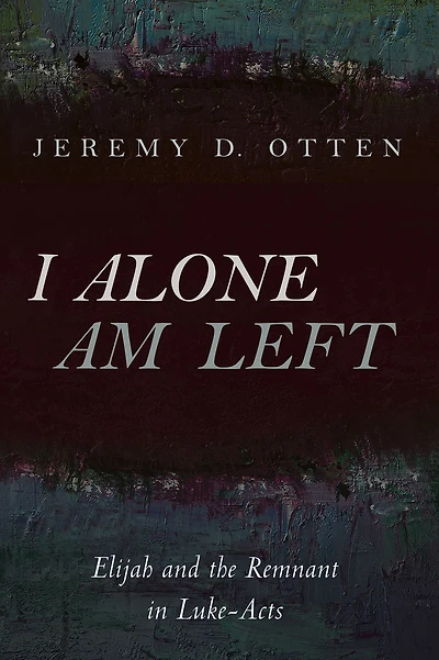 I Alone Am Left: Elijah and the Remnant in Luke-Acts