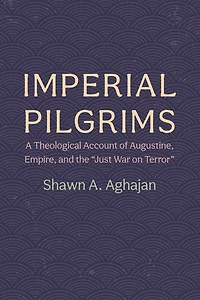 Imperial Pilgrims: A Theological Account of Augustine, Empire, and the "Just War on Terror"