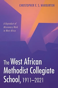 The West African Methodist Collegiate School, 1911-2021: A Byproduct of Missionary Work in West Africa