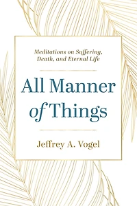 All Manner of Things: Meditations on Suffering, Death, and Eternal Life