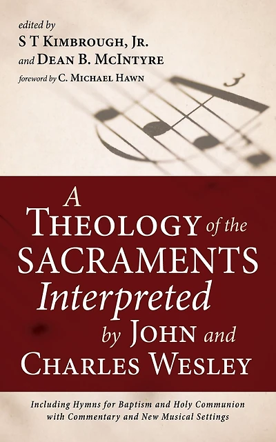 A Theology of the Sacraments Interpreted by John and Charles Wesley: Including Hymns for Baptism and Holy Communion with Commentary and New Musical Settings