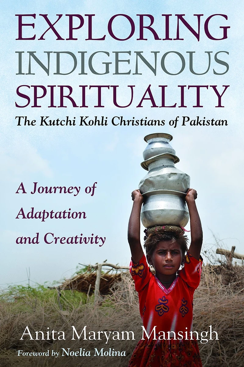 Exploring Indigenous Spirituality: The Kutchi Kohli Christians of Pakistan: A Journey of Adaptation and Creativity