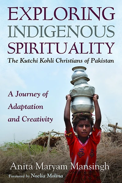 Exploring Indigenous Spirituality: The Kutchi Kohli Christians of Pakistan: A Journey of Adaptation and Creativity