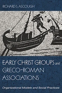 Early Christ Groups and Greco-Roman Associations: Organizational Models and Social Practices