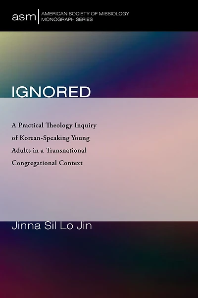 Ignored: A Practical Theology Inquiry of Korean-Speaking Young Adults in a Transnational Congregational Context