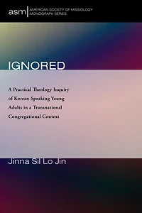 Ignored: A Practical Theology Inquiry of Korean-Speaking Young Adults in a Transnational Congregational Context