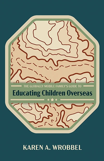 The Globally Mobile Family's Guide to Educating Children Overseas