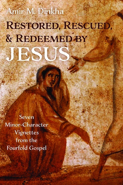 Restored, Rescued, and Redeemed by Jesus: Seven Minor-Character Vignettes from the Fourfold Gospel