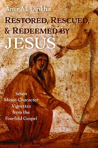 Restored, Rescued, and Redeemed by Jesus: Seven Minor-Character Vignettes from the Fourfold Gospel