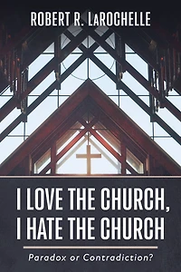 I Love the Church, I Hate the Church: Paradox or Contradiction?