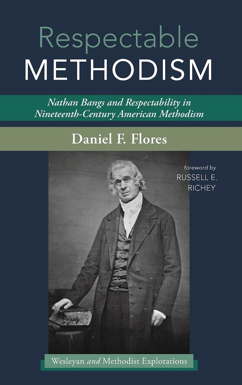 Respectable Methodism: Nathan Bangs and Respectability Nineteenth-Century American Methodism