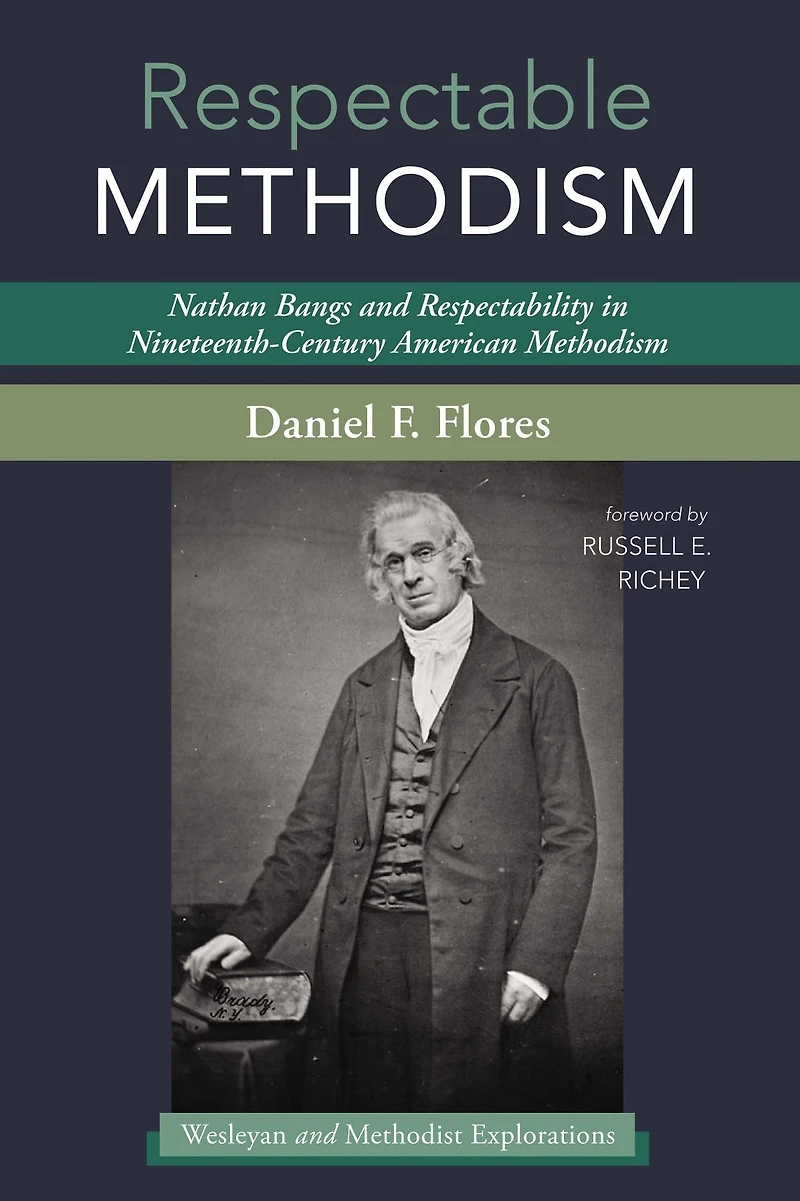 Respectable Methodism: Nathan Bangs and Respectability Nineteenth-Century American Methodism