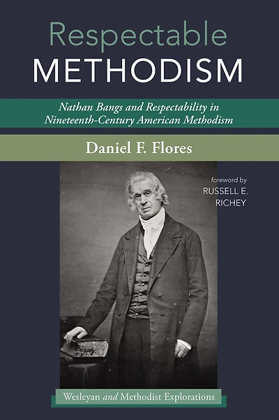 Respectable Methodism: Nathan Bangs and Respectability Nineteenth-Century American Methodism