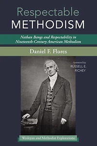 Respectable Methodism: Nathan Bangs and Respectability Nineteenth-Century American Methodism