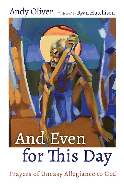 And Even for This Day: Prayers of Uneasy Allegiance to God