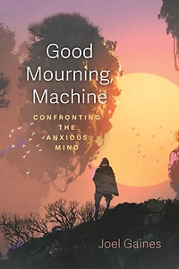Good Mourning, Machine: Confronting the Anxious Mind