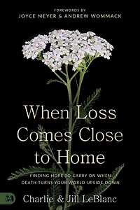 When Loss Comes Close to Home: Finding Hope Carry On Death Turns Your World Upside Down