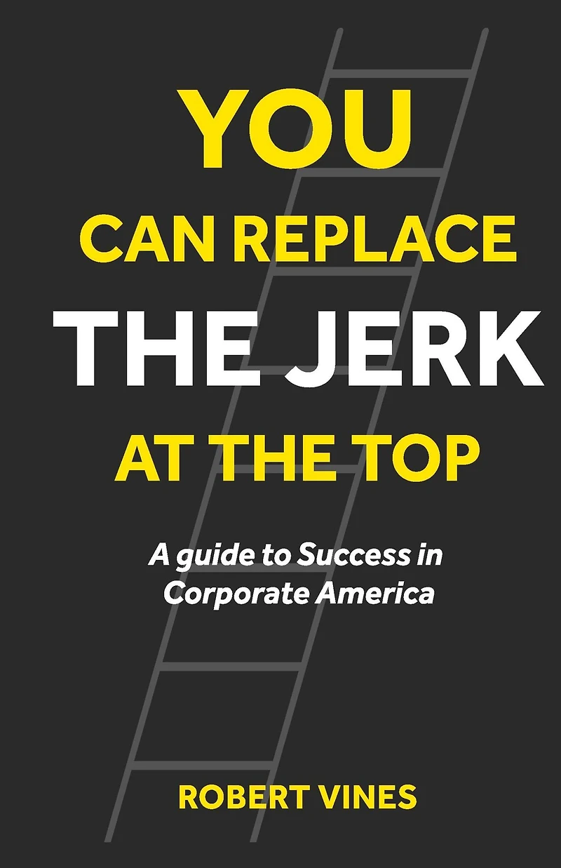 You can Replace the Jerk at the Top: A Guide to Success in Corporate America