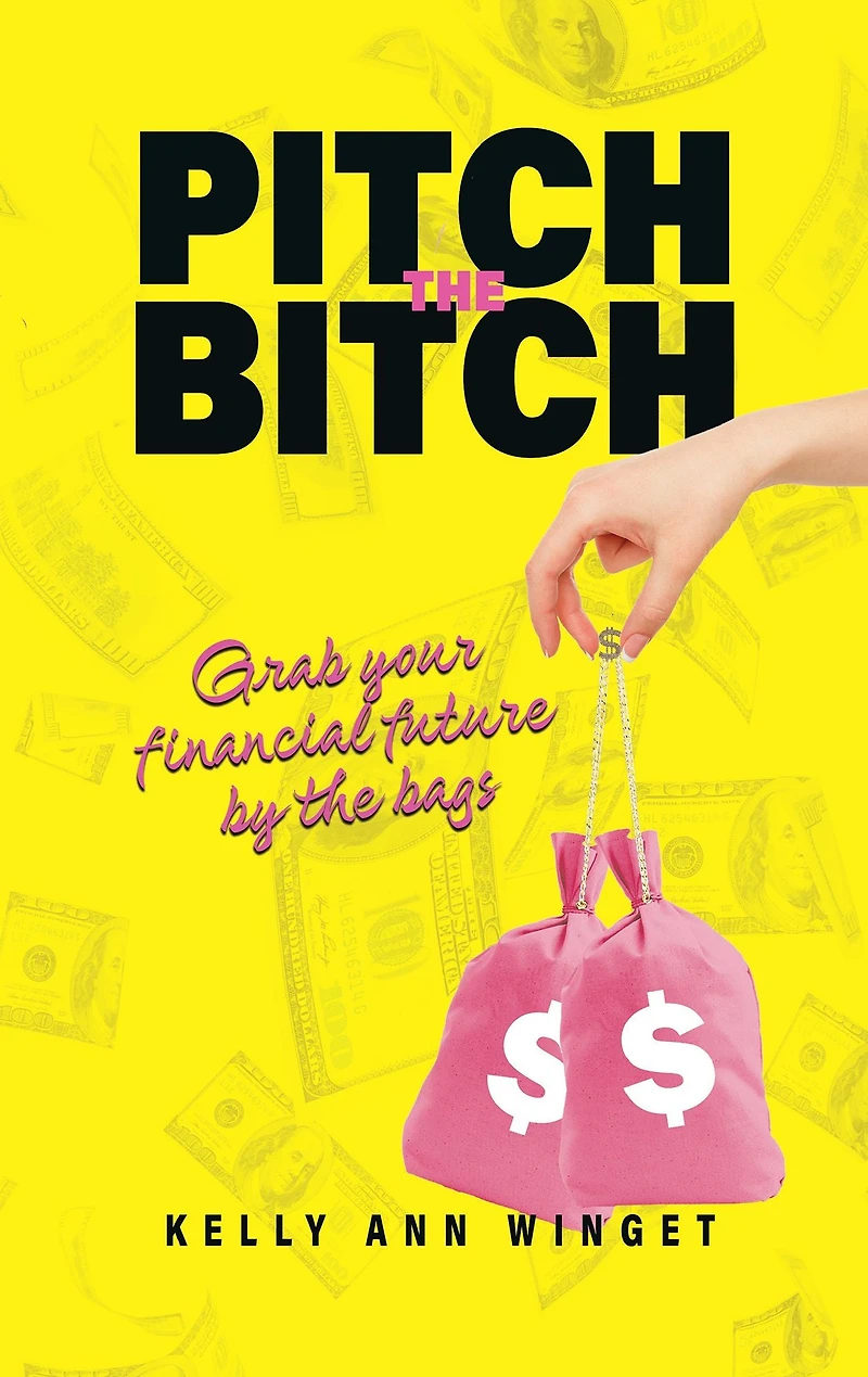 Pitch the Bitch: Grab your Financial Future by the Bags