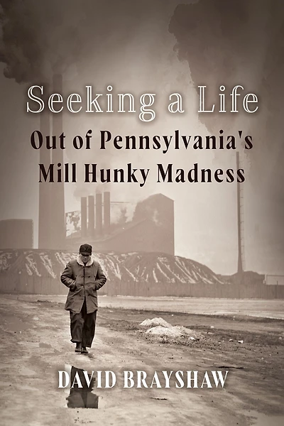 Seeking a Life: Out of Pennsylvania's Mill Hunky Madness