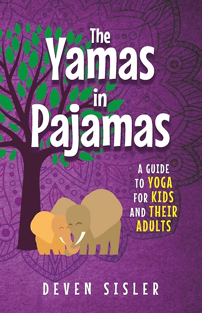 The Yamas in Pajamas: A Guide to Yoga for Kids and Their Adults