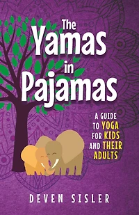 The Yamas in Pajamas: A Guide to Yoga for Kids and Their Adults
