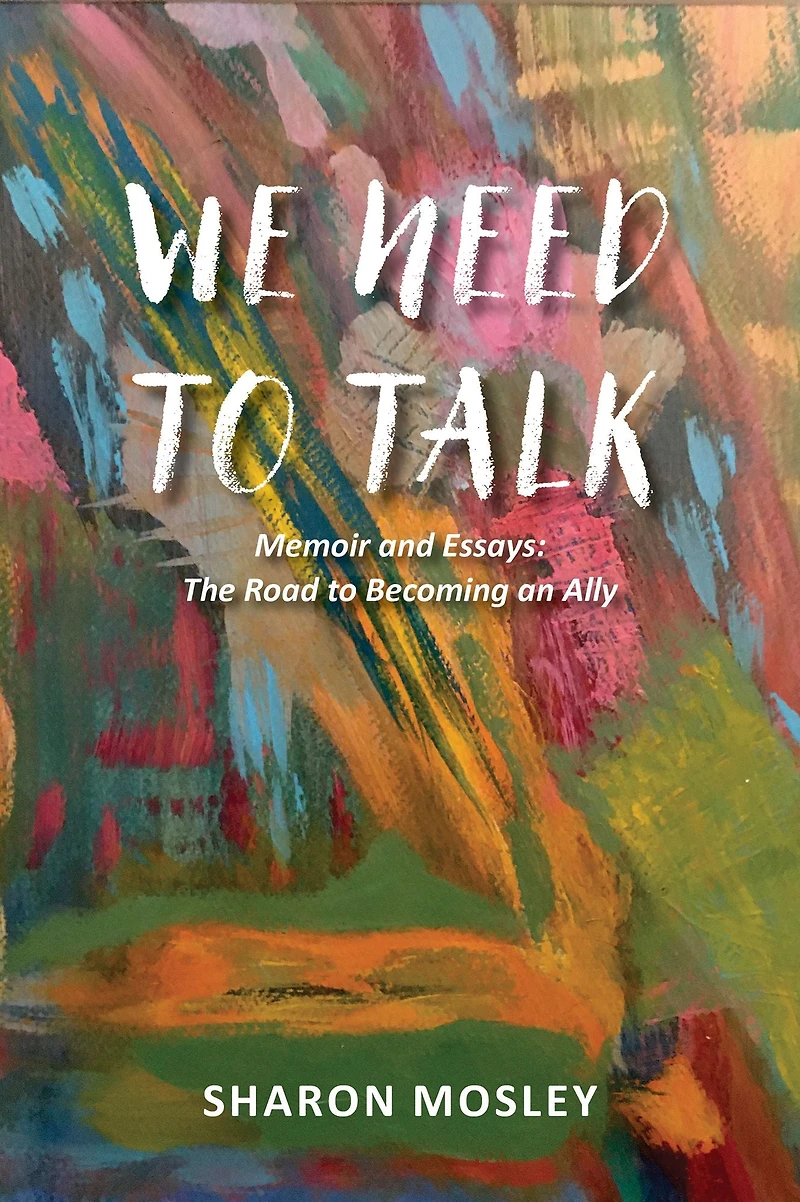 We Need to Talk: Memoir and Essays: The Road to Becoming an Ally