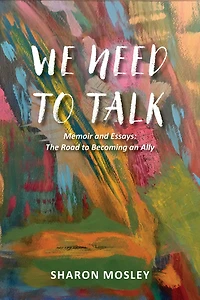 We Need to Talk: Memoir and Essays: The Road to Becoming an Ally