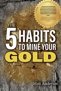 The 5 Habits to Mine Your Gold