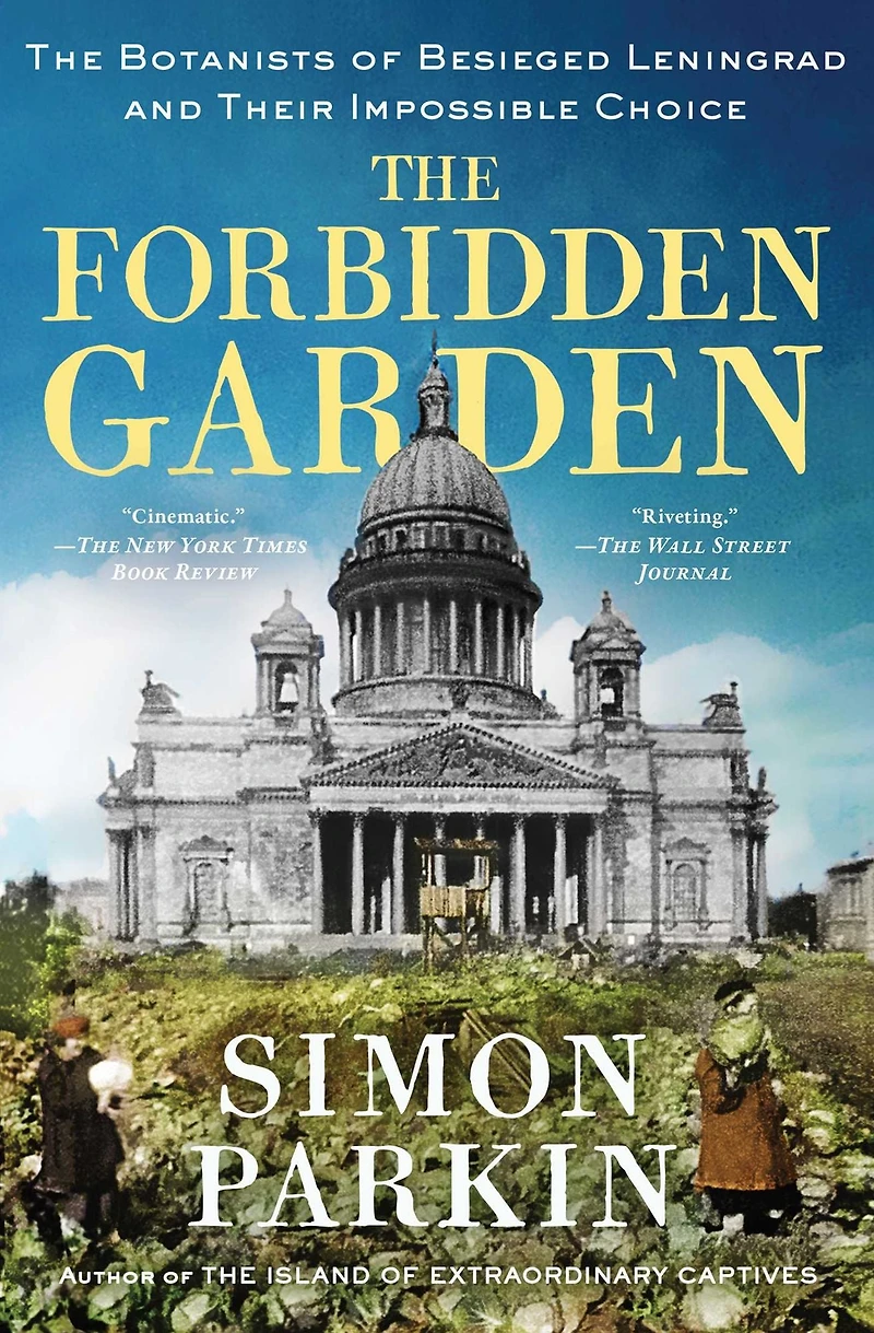 The Forbidden Garden: Botanists of Besieged Leningrad and Their Impossible Choice